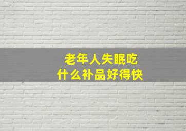 老年人失眠吃什么补品好得快