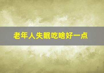 老年人失眠吃啥好一点