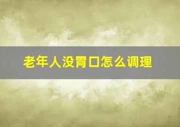 老年人没胃口怎么调理