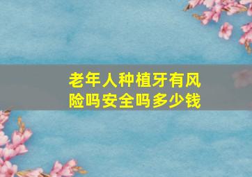 老年人种植牙有风险吗安全吗多少钱