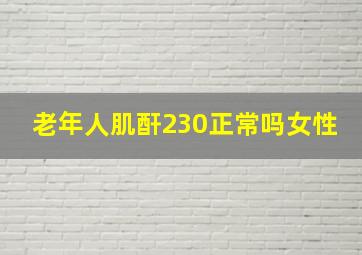 老年人肌酐230正常吗女性