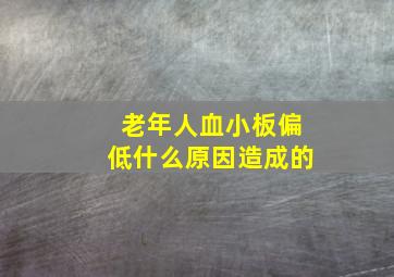 老年人血小板偏低什么原因造成的