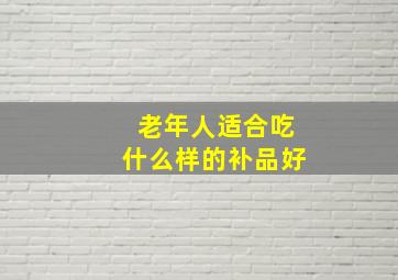 老年人适合吃什么样的补品好