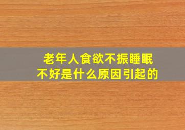 老年人食欲不振睡眠不好是什么原因引起的