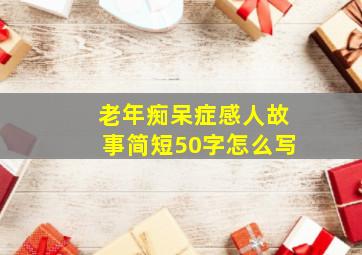 老年痴呆症感人故事简短50字怎么写