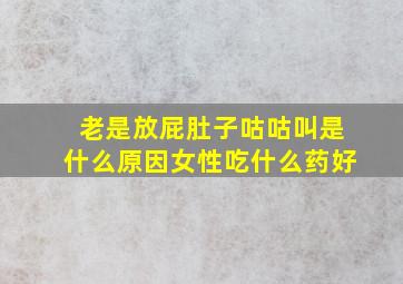 老是放屁肚子咕咕叫是什么原因女性吃什么药好