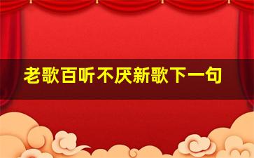 老歌百听不厌新歌下一句