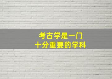 考古学是一门十分重要的学科