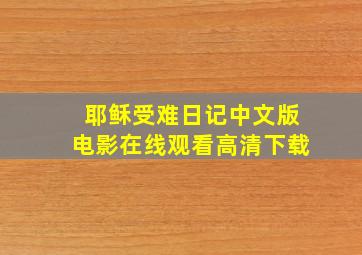 耶稣受难日记中文版电影在线观看高清下载