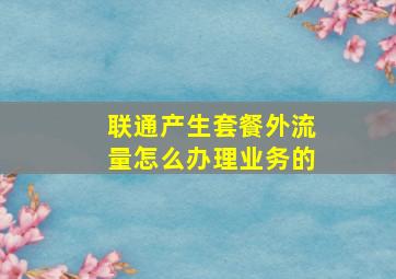 联通产生套餐外流量怎么办理业务的