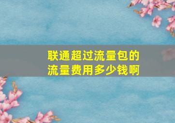 联通超过流量包的流量费用多少钱啊