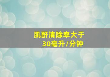 肌酐清除率大于30毫升/分钟