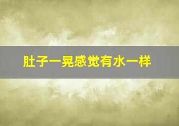 肚子一晃感觉有水一样