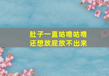 肚子一直咕噜咕噜还想放屁放不出来