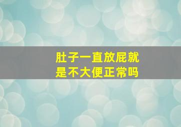 肚子一直放屁就是不大便正常吗