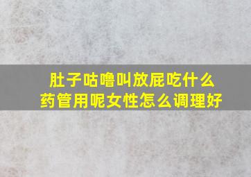 肚子咕噜叫放屁吃什么药管用呢女性怎么调理好