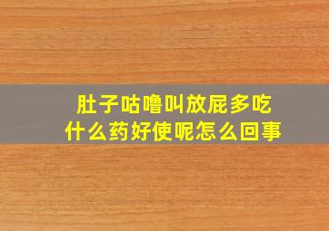 肚子咕噜叫放屁多吃什么药好使呢怎么回事