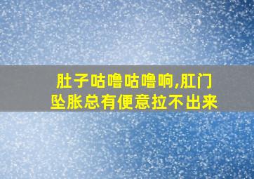 肚子咕噜咕噜响,肛门坠胀总有便意拉不出来