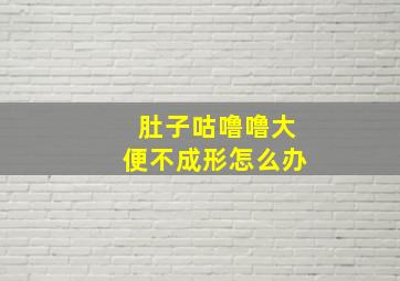 肚子咕噜噜大便不成形怎么办