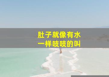 肚子就像有水一样吱吱的叫