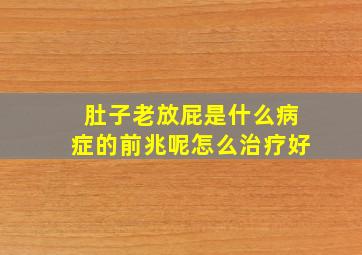 肚子老放屁是什么病症的前兆呢怎么治疗好