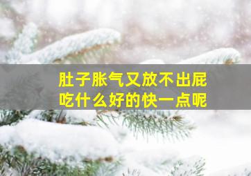 肚子胀气又放不出屁吃什么好的快一点呢