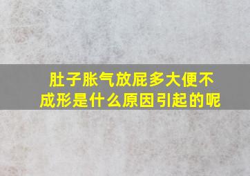 肚子胀气放屁多大便不成形是什么原因引起的呢