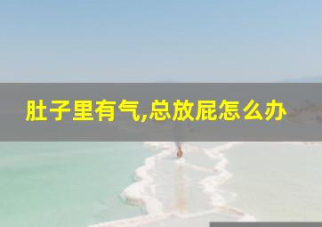 肚子里有气,总放屁怎么办