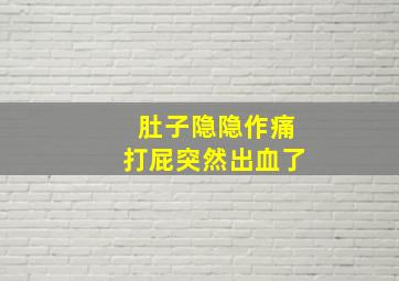 肚子隐隐作痛打屁突然出血了