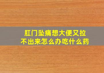 肛门坠痛想大便又拉不出来怎么办吃什么药