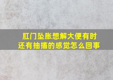 肛门坠胀想解大便有时还有抽搐的感觉怎么回事