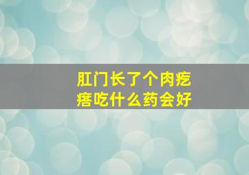 肛门长了个肉疙瘩吃什么药会好