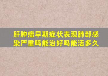 肝肿瘤早期症状表现肺部感染严重吗能治好吗能活多久