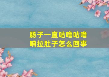 肠子一直咕噜咕噜响拉肚子怎么回事