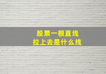 股票一根直线拉上去是什么线