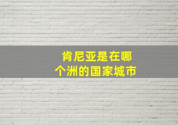 肯尼亚是在哪个洲的国家城市