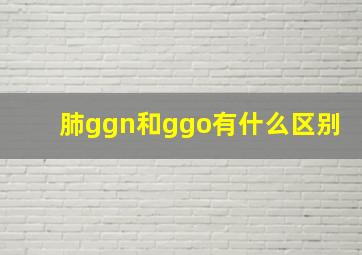 肺ggn和ggo有什么区别