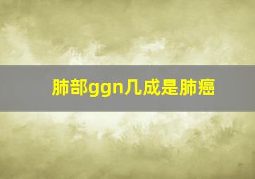 肺部ggn几成是肺癌