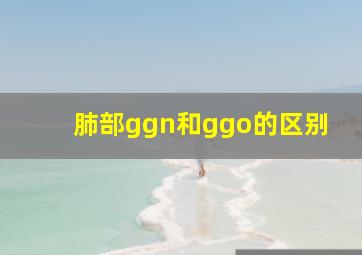 肺部ggn和ggo的区别