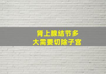 肾上腺结节多大需要切除子宫