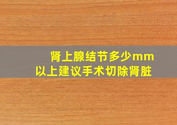 肾上腺结节多少mm以上建议手术切除肾脏