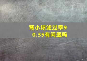 肾小球滤过率90.35有问题吗