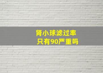 肾小球滤过率只有90严重吗