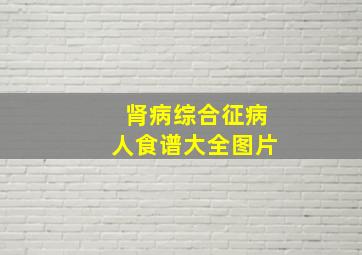 肾病综合征病人食谱大全图片