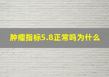 肿瘤指标5.8正常吗为什么