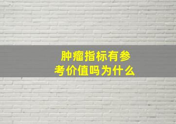 肿瘤指标有参考价值吗为什么