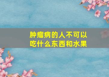 肿瘤病的人不可以吃什么东西和水果