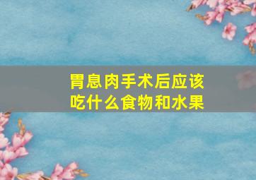 胃息肉手术后应该吃什么食物和水果