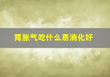 胃胀气吃什么易消化好