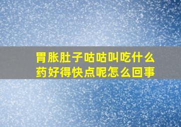 胃胀肚子咕咕叫吃什么药好得快点呢怎么回事